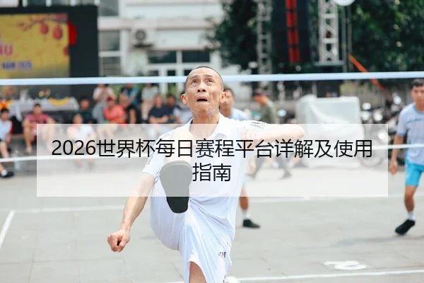 2026世界杯每日赛程平台详解及使用指南